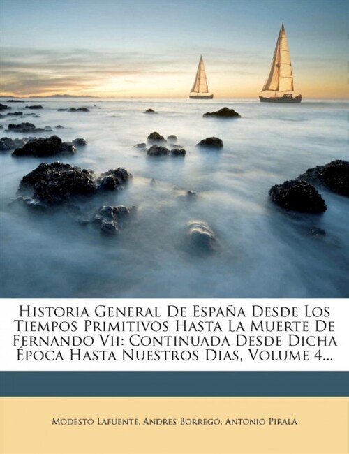 Historia General de Espa a Desde Los Tiempos Primitivos Hasta La Muerte de Fernando VII: Continuada Desde Dicha Poca Hasta Nuestros Dias, Volume 4... (Paperback)