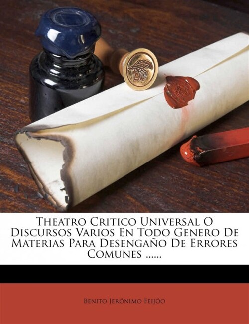 Theatro Critico Universal O Discursos Varios En Todo Genero De Materias Para Desenga? De Errores Comunes ...... (Paperback)