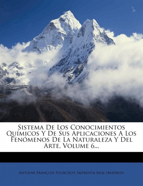 Sistema de Los Conocimientos Qu Micos y de Sus Aplicaciones a Los Fen Menos de La Naturaleza y del Arte, Volume 6... (Paperback)