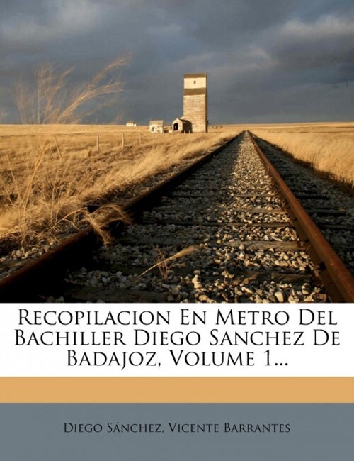 Recopilacion En Metro Del Bachiller Diego Sanchez De Badajoz, Volume 1... (Paperback)