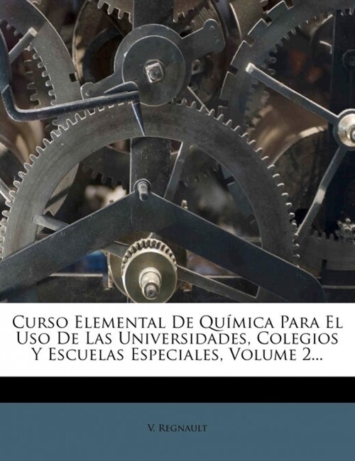 Curso Elemental De Qu?ica Para El Uso De Las Universidades, Colegios Y Escuelas Especiales, Volume 2... (Paperback)