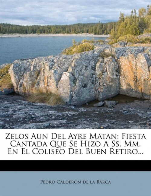 Zelos Aun Del Ayre Matan: Fiesta Cantada Que Se Hizo A Ss. Mm. En El Coliseo Del Buen Retiro... (Paperback)