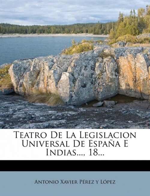 Teatro De La Legislacion Universal De Espa? E Indias..., 18... (Paperback)