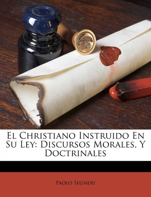 El Christiano Instruido En Su Ley: Discursos Morales, Y Doctrinales (Paperback)