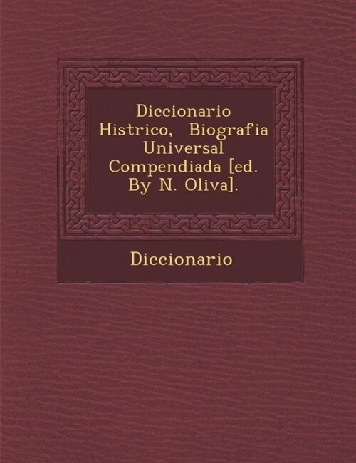 Diccionario Hist Rico, Biografia Universal Compendiada [Ed. by N. Oliva]. (Paperback)