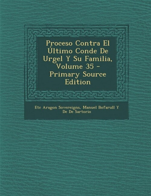 Proceso Contra El ?timo Conde De Urgel Y Su Familia, Volume 35 (Paperback)