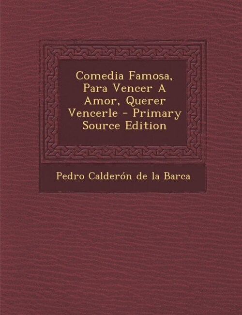 Comedia Famosa, Para Vencer a Amor, Querer Vencerle - Primary Source Edition (Paperback)