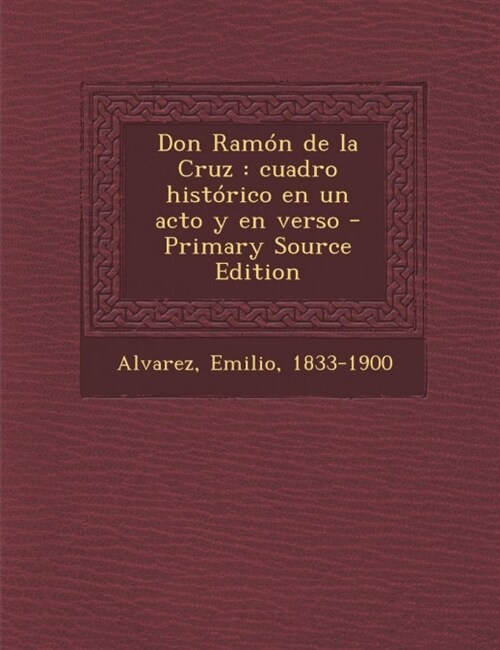 Don Ram? de la Cruz: cuadro hist?ico en un acto y en verso - Primary Source Edition (Paperback)