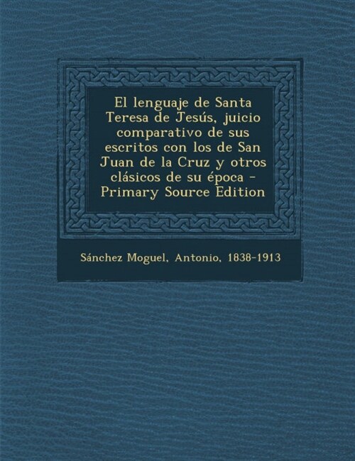 El lenguaje de Santa Teresa de Jes?, juicio comparativo de sus escritos con los de San Juan de la Cruz y otros cl?icos de su ?oca (Paperback)