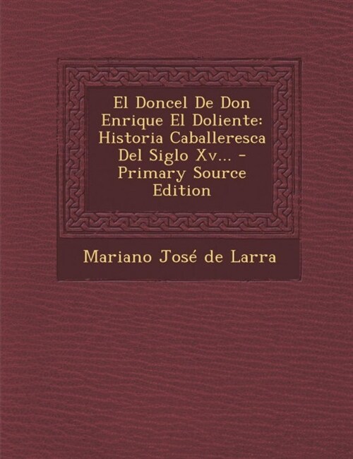 El Doncel De Don Enrique El Doliente: Historia Caballeresca Del Siglo Xv... (Paperback)