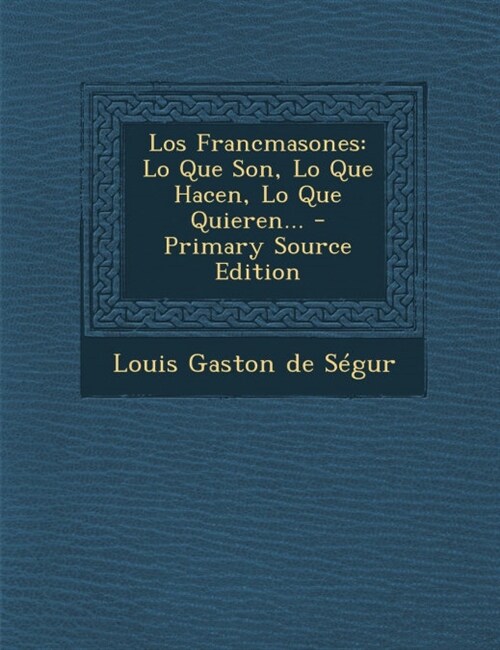 Los Francmasones: Lo Que Son, Lo Que Hacen, Lo Que Quieren... (Paperback)