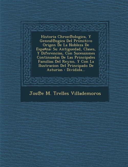 Historia Chron℗ologica, Y Geneal℗ogica Del Primitivo Origen De La Nobleza De Espa♯na: Su Antiguedad, Clases, Y Diferencias, Con Suce (Paperback)