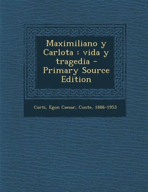 Maximiliano y Carlota: vida y tragedia (Paperback)