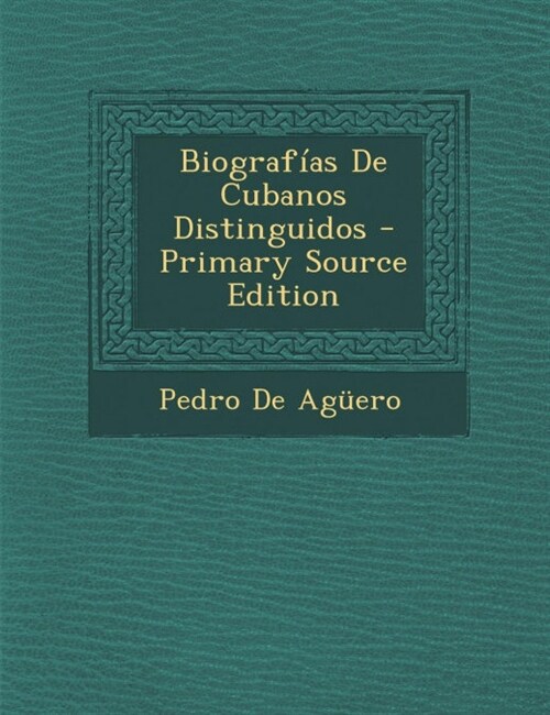 Biograf?s De Cubanos Distinguidos (Paperback, Primary Source)