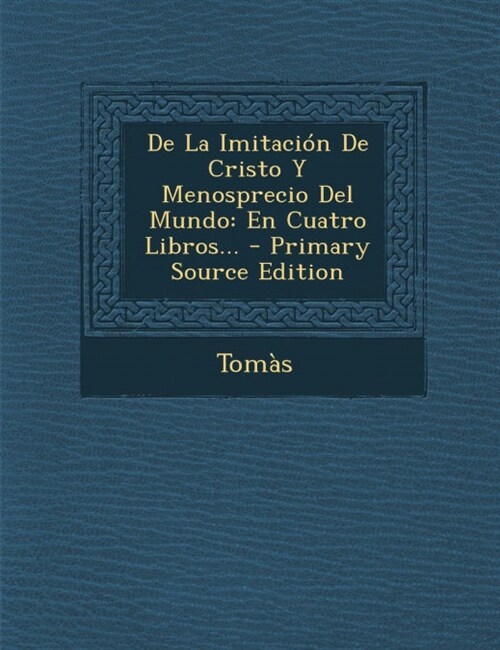 De La Imitaci? De Cristo Y Menosprecio Del Mundo: En Cuatro Libros... - Primary Source Edition (Paperback)