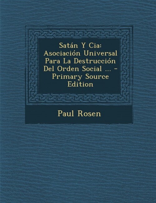 Sat? Y Cia: Asociaci? Universal Para La Destrucci? Del Orden Social ... (Paperback)