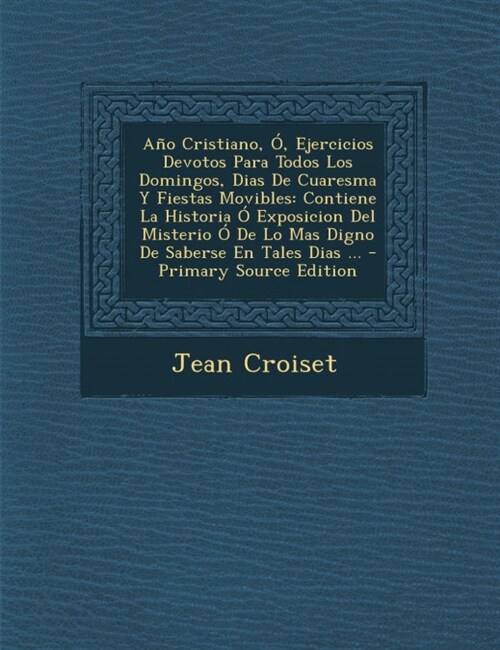 A? Cristiano, ? Ejercicios Devotos Para Todos Los Domingos, Dias De Cuaresma Y Fiestas Movibles: Contiene La Historia ?Exposicion Del Misterio ?De (Paperback)