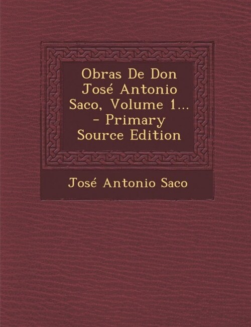 Obras De Don Jos?Antonio Saco, Volume 1... (Paperback)