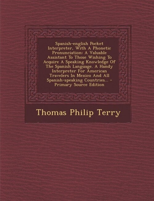 Spanish-english Pocket Interpreter, With A Phonetic Pronunciation: A Valuable Assistant To Those Wishing To Acquire A Speaking Knowledge Of The Spanis (Paperback)