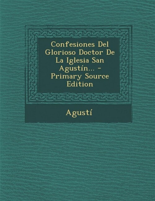 Confesiones Del Glorioso Doctor De La Iglesia San Agust?... - Primary Source Edition (Paperback)