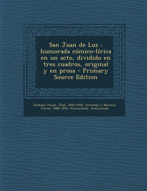 San Juan de Luz: humorada c?ico-l?ica en un acto, dividido en tres cuadros, original y en prosa (Paperback)