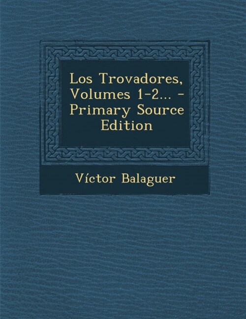 Los Trovadores, Volumes 1-2... (Paperback)