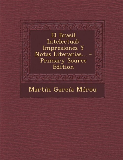 El Brasil Intelectual: Impresiones Y Notas Literarias... (Paperback)