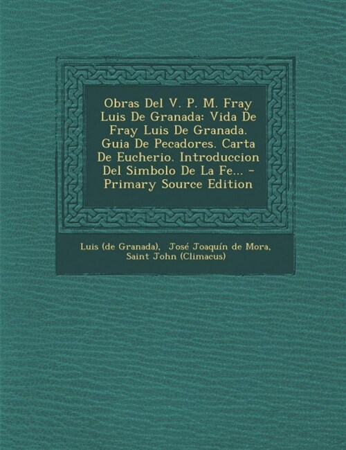 Obras del V. P. M. Fray Luis de Granada: Vida de Fray Luis de Granada. Guia de Pecadores. Carta de Eucherio. Introduccion del Simbolo de La Fe... - PR (Paperback)