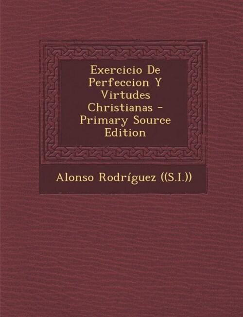 Exercicio de Perfeccion y Virtudes Christianas - Primary Source Edition (Paperback)