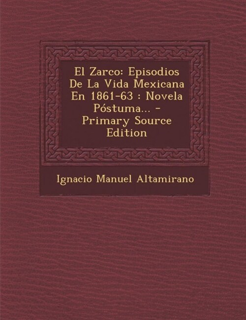 El Zarco: Episodios de La Vida Mexicana En 1861-63: Novela Postuma... - Primary Source Edition (Paperback)