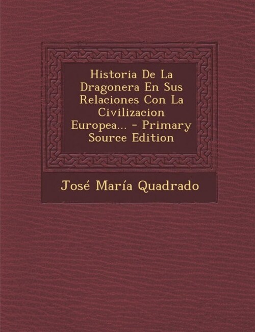 Historia De La Dragonera En Sus Relaciones Con La Civilizacion Europea... (Paperback)