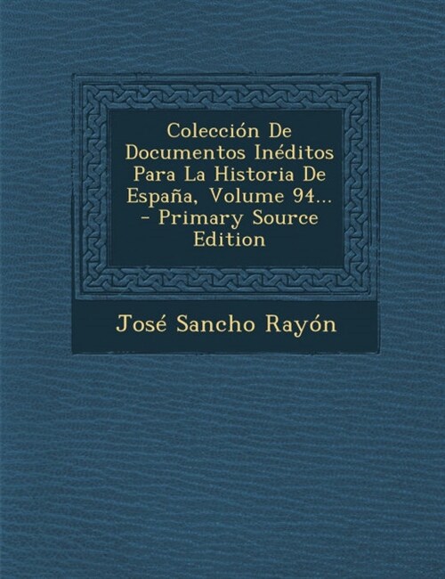 Colecci? De Documentos In?itos Para La Historia De Espa?, Volume 94... - Primary Source Edition (Paperback)