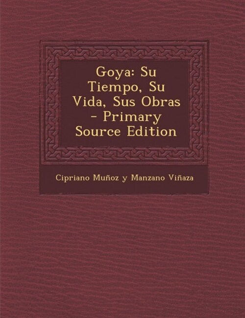 Goya: Su Tiempo, Su Vida, Sus Obras - Primary Source Edition (Paperback)