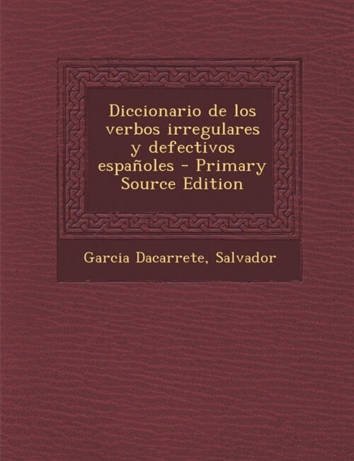 Diccionario de Los Verbos Irregulares y Defectivos Espanoles - Primary Source Edition (Paperback)