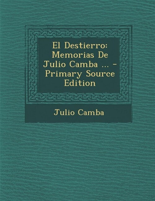 El Destierro: Memorias de Julio Camba ... - Primary Source Edition (Paperback)