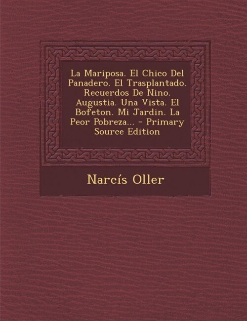 La Mariposa. El Chico del Panadero. El Trasplantado. Recuerdos de Nino. Augustia. Una Vista. El Bofeton. Mi Jardin. La Peor Pobreza... - Primary Sour (Paperback)