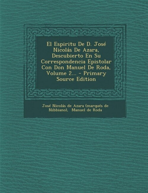 El Espiritu De D. Jos?Nicol? De Azara, Descubierto En Su Correspondencia Epistolar Con Don Manuel De Roda, Volume 2... (Paperback)