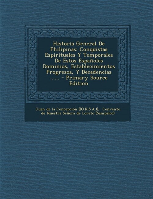 Historia General de Philipinas: Conquistas Espirituales y Temporales de Estos Espanoles Dominios, Establecimientos Progresos, y Decadencias ...... - P (Paperback)