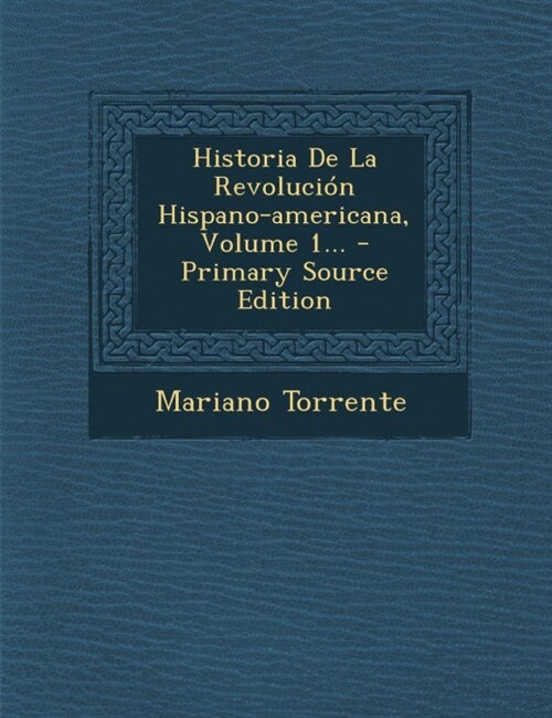 Historia De La Revoluci? Hispano-americana, Volume 1... (Paperback)