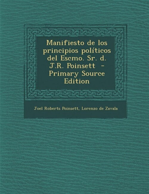 Manifiesto de los principios pol?icos del Escmo. Sr. d. J.R. Poinsett - Primary Source Edition (Paperback)