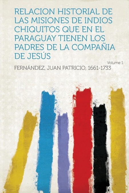 RELACION HISTORIAL DE LAS MISIONES DE INDIOS CHIQUITOS QUE E (Book)