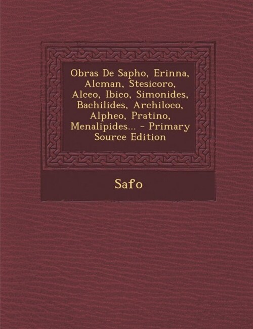 Obras de Sapho, Erinna, Alcman, Stesicoro, Alceo, Ibico, Simonides, Bachilides, Archiloco, Alpheo, Pratino, Menalipides... - Primary Source Edition (Paperback)