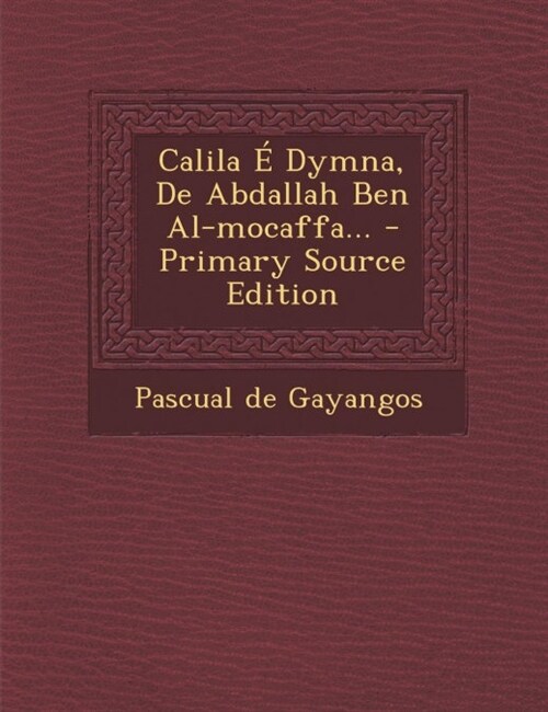 Calila E Dymna, de Abdallah Ben Al-Mocaffa... - Primary Source Edition (Paperback)