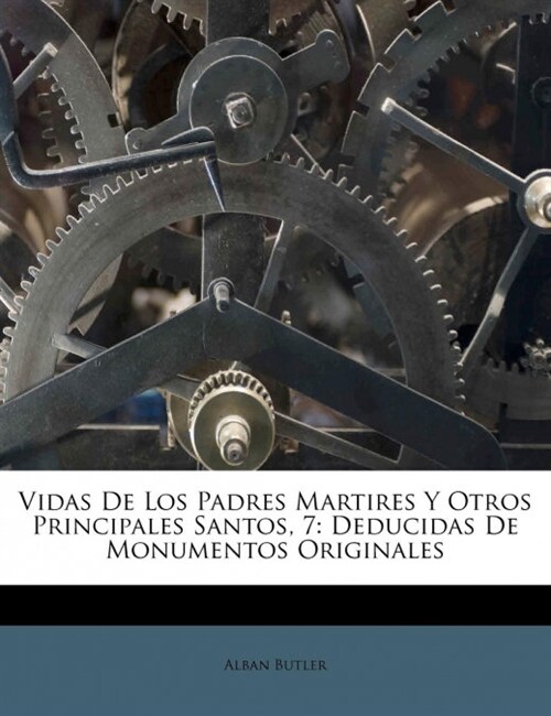 Vidas De Los Padres Martires Y Otros Principales Santos, 7: Deducidas De Monumentos Originales (Paperback)