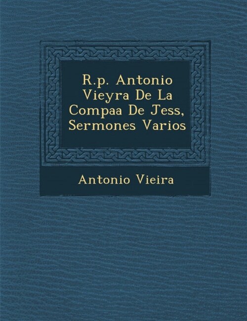 R.p. Antonio Vieyra De La Compa��a De Jes�s, Sermones Varios (Paperback)