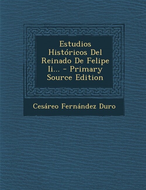 Estudios Hist?icos Del Reinado De Felipe Ii... (Paperback)