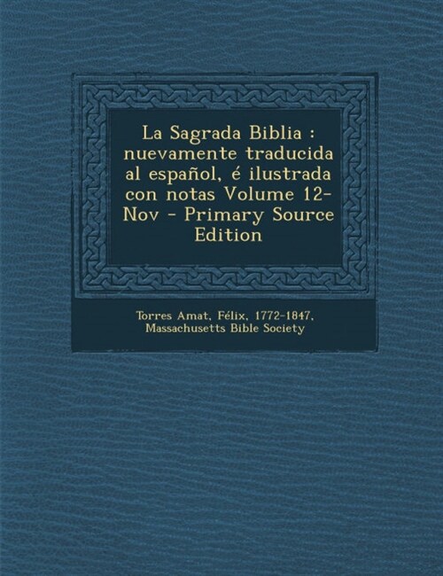 La Sagrada Biblia: Nuevamente Traducida Al Espanol, E Ilustrada Con Notas Volume 12-Nov - Primary Source Edition (Paperback)