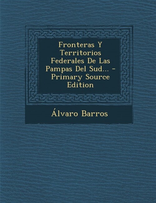 Fronteras y Territorios Federales de Las Pampas del Sud... - Primary Source Edition (Paperback)