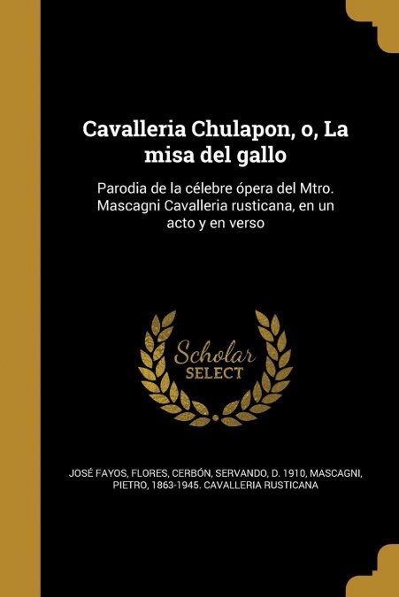 Cavalleria Chulapon, o, La misa del gallo: Parodia de la c?ebre ?era del Mtro. Mascagni Cavalleria rusticana, en un acto y en verso (Paperback)