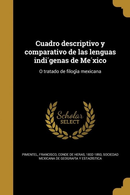 Cuadro descriptivo y comparativo de las lenguas indígenas de México: O tratado de filogía mexicana (Paperback)